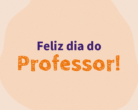 Dia do Professor: momento de celebrar quem transforma vidas todos os dias